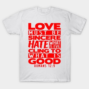 Love Must Be Sincere Hate What Is Evil - Romans 12:9 T-Shirt